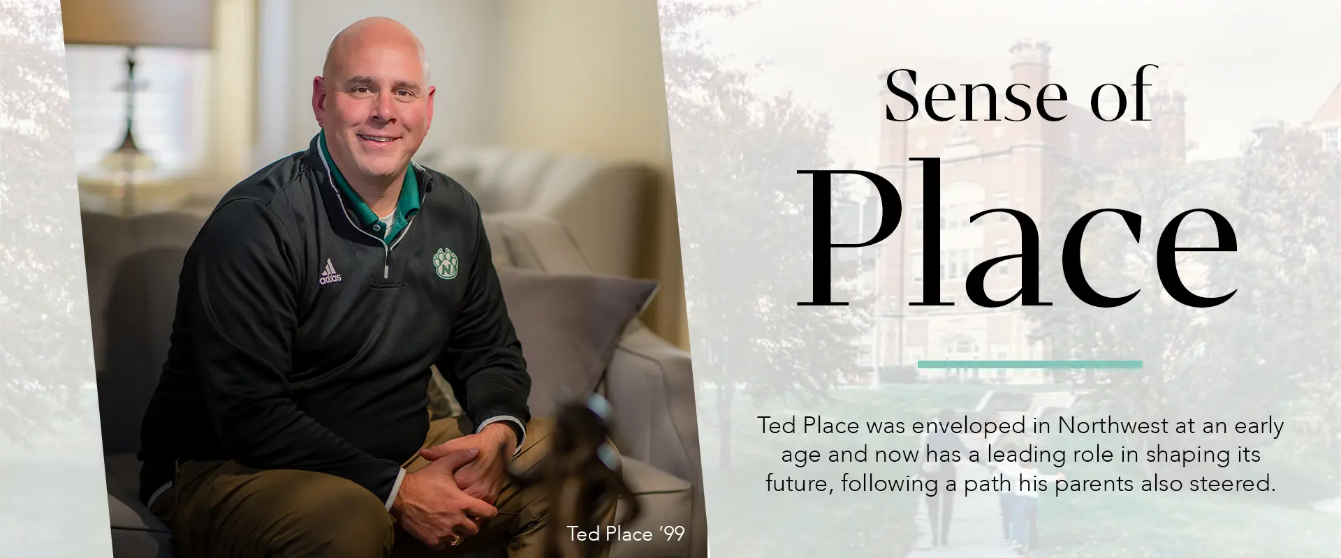 Sense of Place - Ted Place was enveloped in Northwest at an early age and now has a leading role in shaping its future, following a path his parents also steered. View the online version of the Winter 2024 Alumni Magazine